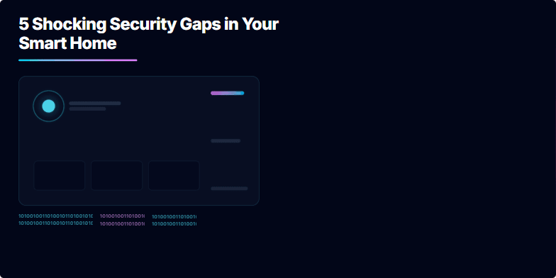 Dark slide with neon accents highlighting 5 shocking security gaps in smart homes. Bullet points emphasize vulnerabilities like default passwords and unpatched firmware. Binary code streams visually represent data breach risk. Fragment #1