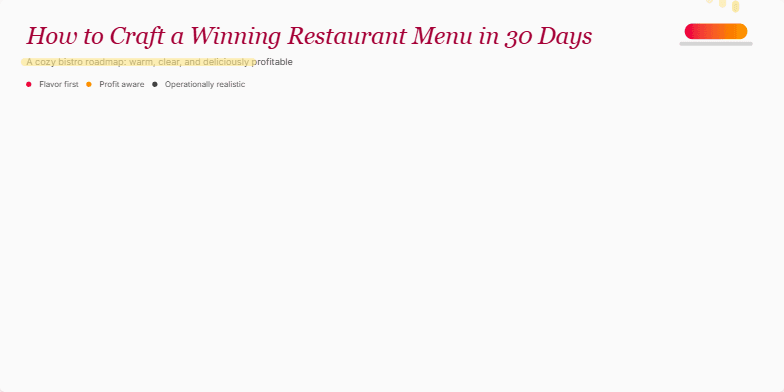 A slide showcasing a 30-day plan for crafting a winning restaurant menu. The slide is designed with warm bistro colors and features hand-drawn typography. It is divided into four weekly sections, each highlighting key tasks for menu development, from research and design to costing, testing, and launch. Subtle animations of steam and sizzling pans add a touch of culinary appeal, while close-up shots of delectable dishes tantalize the viewer. The overall design is inviting and informative, suggesting an achievable path to creating a successful restaurant menu. Fragment #1