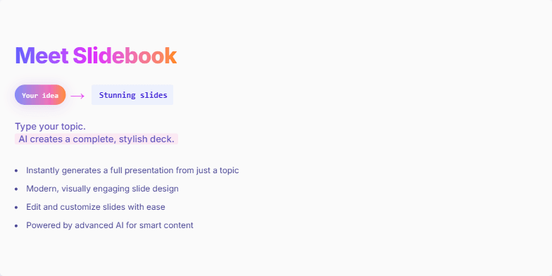 Slide showcasing Slidebook, an AI presentation maker.  'Meet Slidebook' headline with gradient text. 'Your idea → Stunning slides' animation with typing effect.  Subheadline emphasizes ease of use: 'Type your topic. AI creates a complete, stylish deck.' Key features listed below.