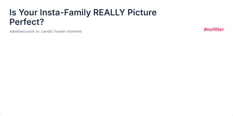 A slide with a pastel background and animated Polaroid images contrasting idealized family photos with humorous, candid moments.  The title 'Is Your Insta-Family REALLY Picture Perfect? #nofilter' emphasizes the theme of authenticity on social media. Fragment #1