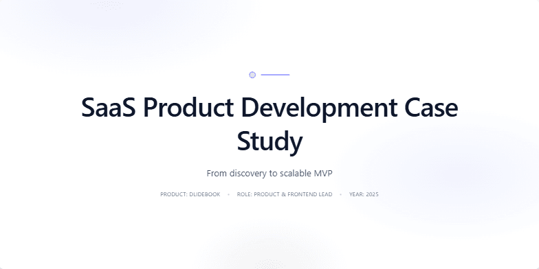 Title slide of a presentation: 'SaaS Product Development Case Study - From discovery to scalable MVP'. Product: Dlidebook, Role: Product & Frontend Lead, Year: 2025. Background includes a soft gradient and animated dot grid.