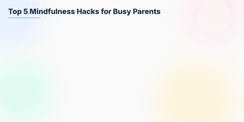 A slide titled 'Top 5 Mindfulness Hacks for Busy Parents.'  Soft, pastel watercolor backgrounds create a calming atmosphere. Each hack is presented on a card with a hand-drawn icon and a gentle ripple animation.  Hacks include a 60-second breathing exercise, anchoring mindfulness to a daily routine, a phone reset rule, a sensory check-in, and a gentle evening shutdown routine. Fragment #1