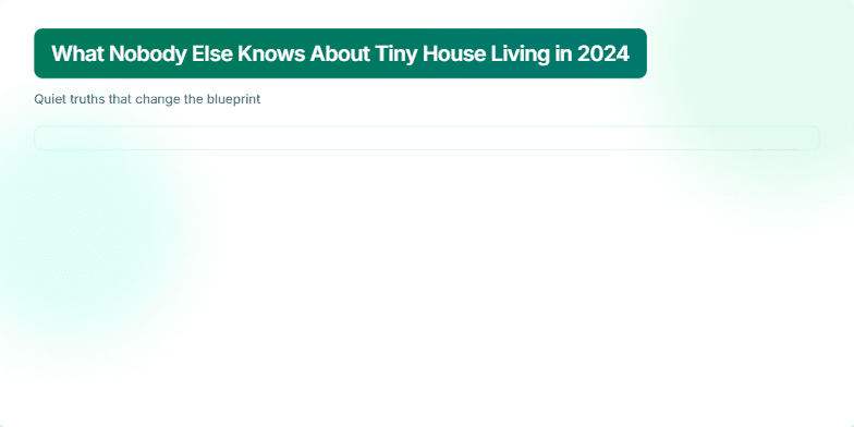 A slide titled 'What Nobody Else Knows About Tiny House Living in 2024' with a calming green and white color scheme.  Four boxes highlight key insights about legality, energy efficiency, space optimization, and financing for tiny homes. Fragment #1