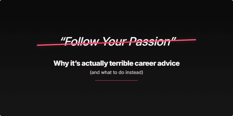 A title slide with a dark background. The words 'Follow Your Passion' in an elegant script are crossed out by a vibrant pinkish-red line. Below, the text reads 'Why it’s actually terrible career advice (and what to do instead)' in a bold, modern font.