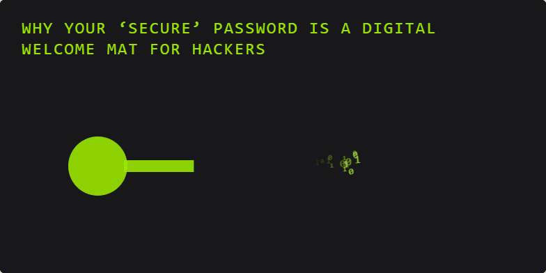 A minimalist slide about password security with a charcoal background. The title, 'Why Your ‘Secure’ Password Is a Digital Welcome Mat for Hackers', glows in a flickering neon-green font. In the center, an animation shows a solid green key silhouette being erased from left to right, as a cloud of green binary digits (0s and 1s) emerges and drifts away from the disappearing edge. Fragment #1