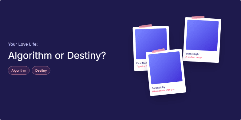 A slide with a deep indigo background and coral accents. The title 'Your Love Life: Algorithm or Destiny?' shimmers with a subtle animation. Polaroid-style images depicting moments like 'First Message' and 'Swipe Right' are scattered across the slide, evoking a sense of nostalgia. The words 'Algorithm' and 'Destiny' are highlighted in coral. The overall design creates a sense of mystery and intrigue around the role of technology in modern romance. Fragment #3