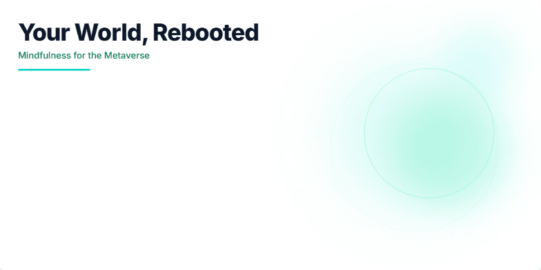 A minimalist slide with a calming blue-green gradient background.  The title reads 'Your World, Rebooted: Mindfulness for the Metaverse.' Three numbered steps for a mindfulness micro-ritual are presented on the left, while the right side displays the phrase 'Be where your body is.' Subtle animations of glowing circles create a serene atmosphere. Fragment #1